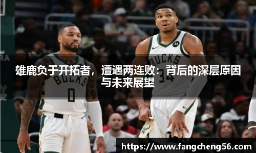 雄鹿负于开拓者，遭遇两连败：背后的深层原因与未来展望